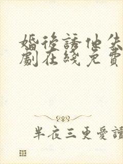 婚后诱他失控短剧在线免费观看