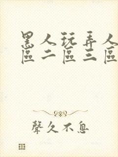 黑人玩弄人妻一区二区三区在线