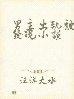 男主出轨被女主发现小说