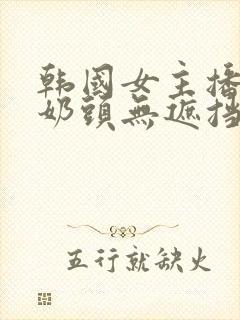 韩国女主播露小奶头无遮挡