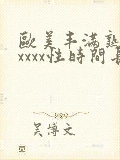 欧美丰满熟妇xxxxx性时间长