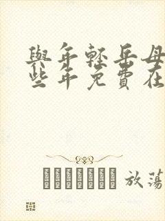 与年轻岳母的那些年免费在线观看