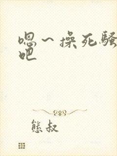 嗯～操死骚母狗吧