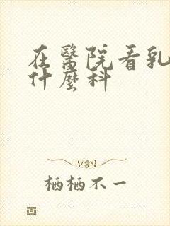 在医院看乳房挂什么科