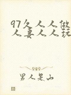 97久人人做人人妻人人玩精品