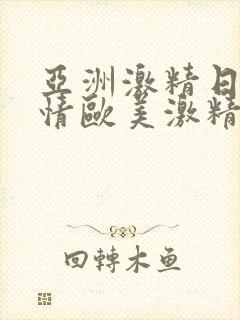 亚洲激精日韩激情欧美激精品