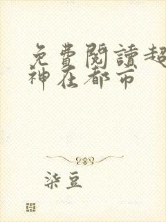 免费阅读超级战神在都市