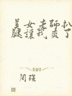 美女老师扒开双腿让我爽了一夜