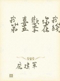 我喜欢你我也是第五季在线播放免费