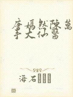 唐嫣然陈万里妙手大仙医