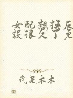 女配想换反派人设很久了免费阅读