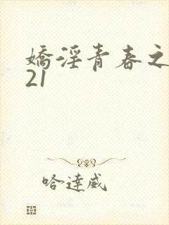 娇淫青春之放纵21