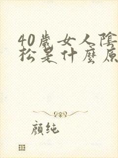 40岁女人阴道松是什么原因封面