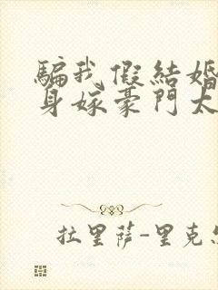 骗我假结婚?转身嫁豪门太子免费阅读