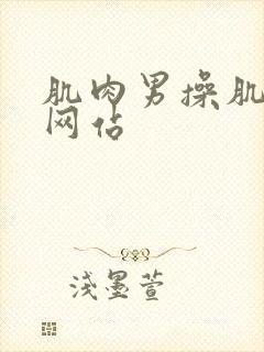 肌肉男操肌肉男网站