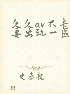 久久av不卡人妻出轨一区二区