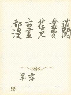 都市花丛逍遥游漫画免费阅读下拉式6漫画