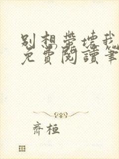 别想带坏我全文免费阅读笔趣阁