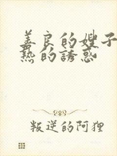 善良的嫂子之火热的诱惑