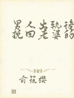 男人出轨后怎么挽回老婆的心