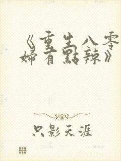 《重生八零,媳妇有点辣》