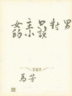 女主只对男主好的小说