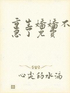 重生娇娇不嫁他急了免费