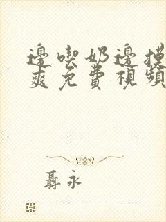 边吃奶边摸边做爽免费视频