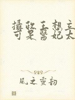 摄政王想立夫纲可是医妃太狂短剧