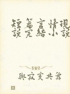 短篇言情现代小说完结小说