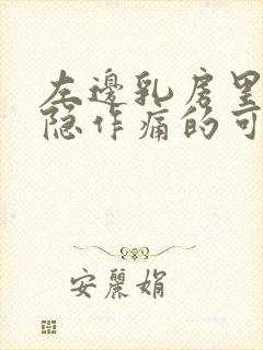 左边乳房里面隐隐作痛的可能原因