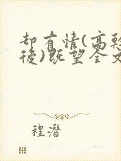 却有情(高干婚后)既望全文免费阅读