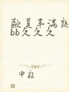 欧美丰满熟妇bbb久久久