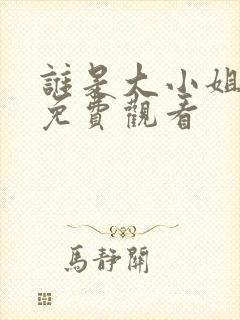 谁是大小姐短剧免费观看