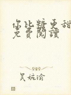 你比糖更甜全文免费阅读