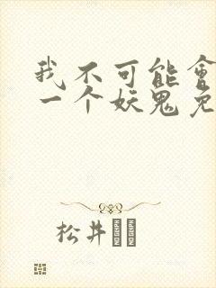 我不可能会怜惜一个妖鬼免费