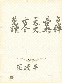 万古天帝免费阅读全文无弹窗