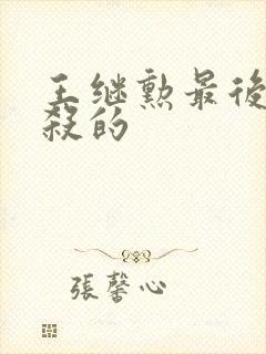 王继勋最后被谁杀的