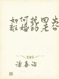 如何挽回出轨要离婚的老公