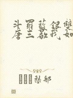 斗罗蓝银双生,唐三敬我如父