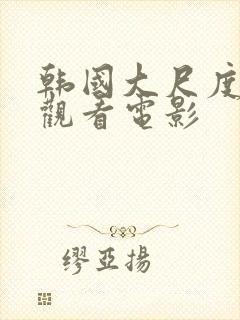 韩国大尺度在线观看电影