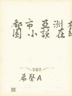 都市 亚洲 校园 小说 在线阅读全文