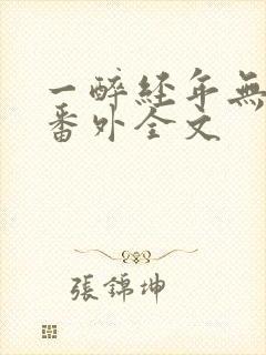 一醉经年无删减番外全文