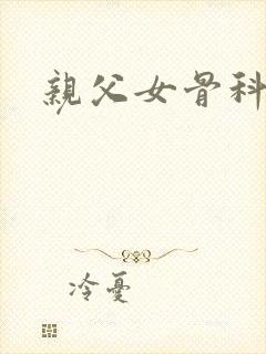 亲父女骨科小说