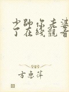 少帅你老婆又跑了在线观看免费