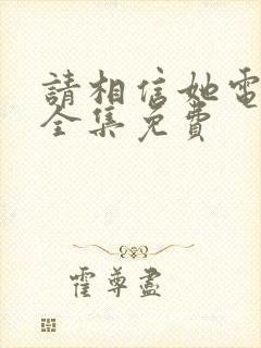 请相信她电视剧全集免费