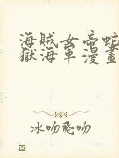 海贼女帝蛇姬监狱海军漫画