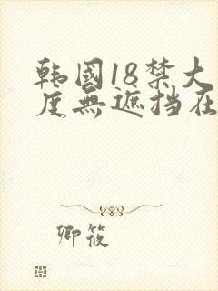 韩国18禁大尺度无遮挡在线看