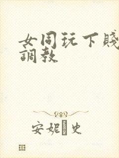 女同玩下贱女m调教