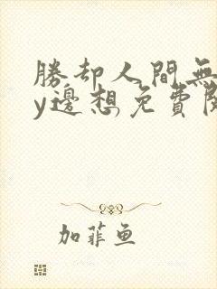 胜却人间无数by边想免费阅读